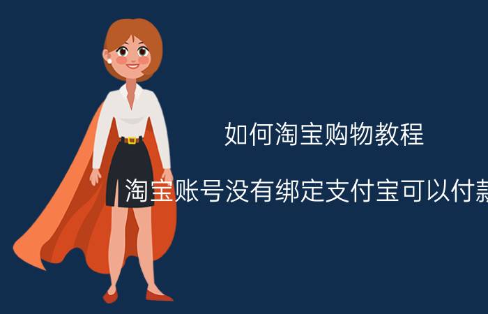 如何淘宝购物教程 淘宝账号没有绑定支付宝可以付款吗？